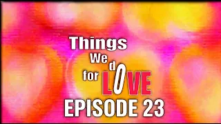 WATCH Things We Do For Love Episode 23 NOW