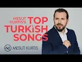 Mesut Kurtis's Top Turkish Songs