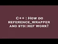 C How do reference - wrapper and std ref work