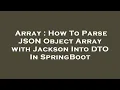 Array How To Parse JSON Object Array with Jackson Into DTO In SpringBoot