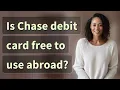 Is Chase debit card free to use abroad