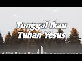 Download Lagu Tonggal Ikau Tuhan Yesus (Lirik) - Lagu Rohani