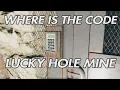 WHERE IS THE CODE LUCKY HOLE MINE