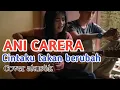 GADIS CANTIK BERSUARA EMAS CINTAKU TAKAN BERUBAH ANI CARERA COVER AKUSTIK