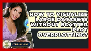 How To Visualize Large Datasets Without Scatter Plot Overplotting - Python Code School