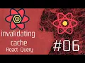 06 - How to force queries to run again by invalidating their cache react-query