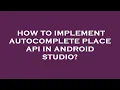 How to implement autocomplete place api in android studio