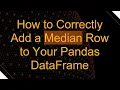 How to Correctly Add a Median Row to Your Pandas DataFrame