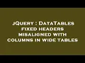 jQuery DataTables fixed headers misaligned with columns in wide tables
