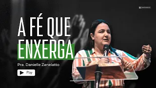 A fé que enxerga | Pastora Danielle Zanelatto