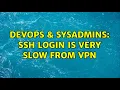 DevOps SysAdmins SSH login is very slow from VPN 3 Solutions