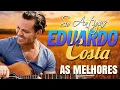 EDUARDO COSTA INESQUECÍVEL 💘 AS CANÇÕES MAIS LINDAS PARA OUVIR, SENTIR E SE APAIXONAR NOVAMENTE! 🎤