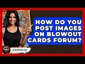 How Do You Post Images On Blowout Cards Forum - The Memorabilia Zone
