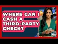 Where Can I Cash A Third-party Check - Ask Your Bank Teller