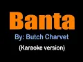 Download Lagu BANTA - Butch Charvet (karaoke version)