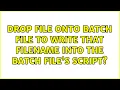 Drop file onto batch file to write that filename into the batch file s script 4 Solutions