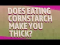 Does eating cornstarch make you thick