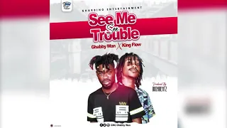 ghabby wan ft kingflow see me see trouble audio slide prod by bodybeatz