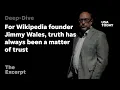 For Wikipedia founder Jimmy Wales truth has always been a matter of trust The Excerpt