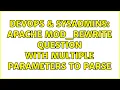 DevOps SysAdmins apache mod - rewrite question with multiple parameters to parse 2 Solutions