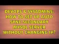 DevOps SysAdmins How to set up auto sync secondary MySQL server without changing IP