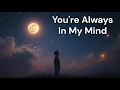 Lagu You're Always in My Mind – Sad Love Song That Touches Your Soul 💔