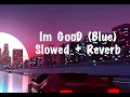 Im Good (Blue) Slowed+Reverb- David Guetta \u0026 Bebe Rexha