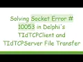 Solving Socket Error 10053 in Delphi s TIdTCPClient and TIdTCPServer File Transfer