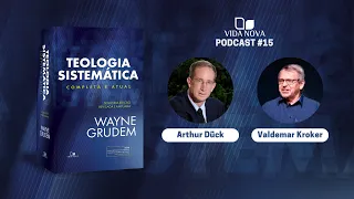 TEOLOGIA SISTEMÁTICA DE WAYNE GRUDEM - COM ARTHUR DÜCK E VALDEMAR KROKER | PODCAST VIDA NOVA #15