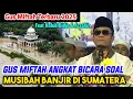 GUS MIFTAH ANGKAT BICARA SOAL MUSIBAH DI SUMATERA || GUS MIFTAH TERBARU 2025 FEAT AZZAHIR