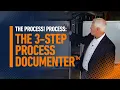 The Process Process The 3-Step Process Documenter