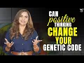 Can Positive Thinking Change Your Genetic Code Dr Meghana Dikshit
