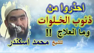 إحذروا من ذنوب الخلوات بالأخص فى رمضان واليكم العلاج للشيخ محمد اسكندر 
