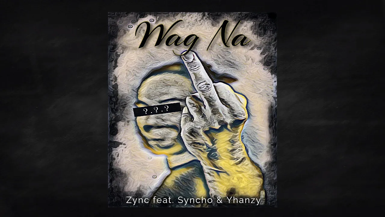 Wag Na - Zync Feat.Yhanzy & Syncho ( Lyric Video )