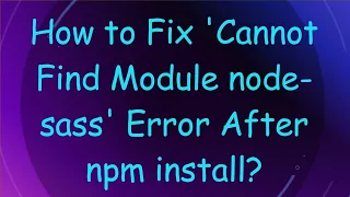 How to Fix Cannot Find Module node-sass Error After npm install