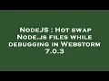 NodeJS Hot swap Node js files while debugging in Webstorm 7 0 3
