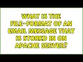 What is the file-format of an email message that is stored in on Apache server 2 Solutions