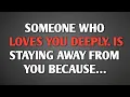 SOMEONE WHO LOVES YOU DEEPLY… IS STAYING AWAY FROM YOU BECAUSE… || NEVER GIVE UP