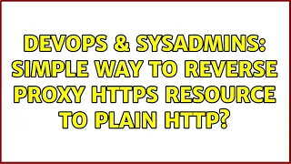 DevOps SysAdmins simple way to reverse proxy https resource to plain http