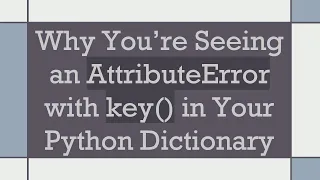 Why You re Seeing an AttributeError with key in Your Python Dictionary