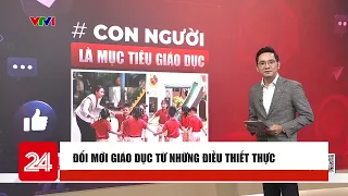 Đổi mới giáo dục từ những điều thiết thực | VTV24
