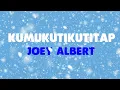 Joey Albert - Kumukutikutitap (Lyrics On Screen)