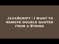 JavaScript I want to remove double quotes from a String