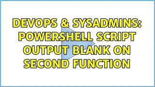 DevOps SysAdmins Powershell Script output blank on second function 2 Solutions