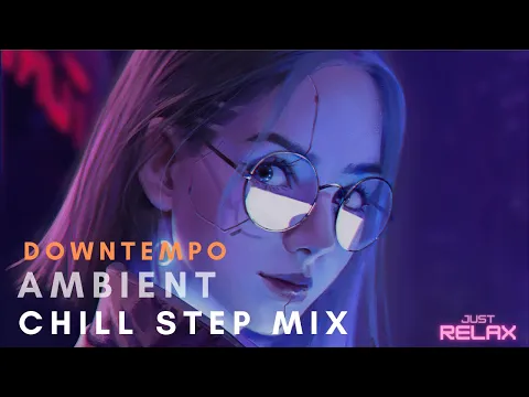 Chill Step Music Mix | Downtempo Ambient 2022 Playlist