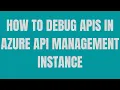 How to Debug APIs in Azure API Management Instance
