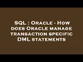 SQL Oracle - How does Oracle manage transaction specific DML statements