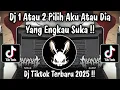 Lagu DJ 1 ATAU 2 PILIH AKU ATAU DIA YANG ENGKAU SUKA - DJ TIKTOK TERBARU 2025 !!!