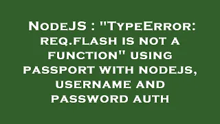 NodeJS TypeError req flash is not a function using passport with nodejs username and password