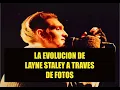 LA EVOLUCION DE LAYNE STALEY A TRAVES DE FOTOS - Layne s Evolution through Pictures LAST PICTURE